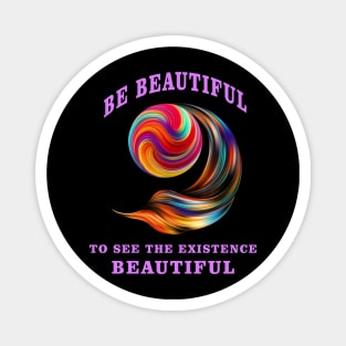 Be Beautiful To See The Existence Beautiful Magnet